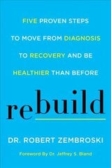 Rebuild: Five Proven Steps to Move from Diagnosis to Recovery and be Healthier Than Before цена и информация | Самоучители | kaup24.ee