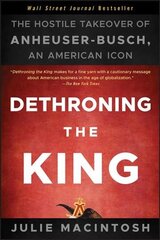 Dethroning the King - The Hostile Takeover of Anheuser-Busch an American Icon hind ja info | Majandusalased raamatud | kaup24.ee