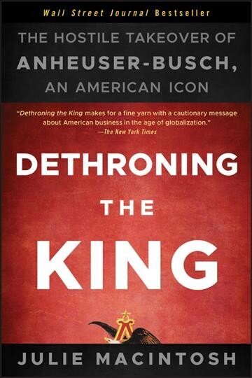 Dethroning the King - The Hostile Takeover of Anheuser-Busch an American Icon цена и информация | Majandusalased raamatud | kaup24.ee