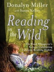 Reading in the Wild - The Book Whisperer's Keys to Cultivating Lifelong Reading Habits hind ja info | Ühiskonnateemalised raamatud | kaup24.ee