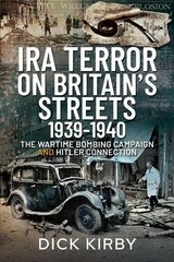 IRA Terror on Britain's Streets 1939-1940: The Wartime Bombing Campaign and Hitler Connection цена и информация | Исторические книги | kaup24.ee