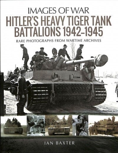 Hitler's Heavy Tiger Tank Battalions 1942-1945: Rare Photographs from Wartime Archives цена и информация | Ühiskonnateemalised raamatud | kaup24.ee