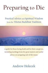 Preparing to Die: Practical Advice and Spiritual Wisdom from the Tibetan Buddhist Tradition цена и информация | Самоучители | kaup24.ee