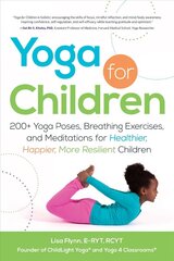 Yoga for Children: 200plus Yoga Poses, Breathing Exercises, and Meditations for Healthier, Happier, More Resilient Children hind ja info | Eneseabiraamatud | kaup24.ee