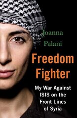 Freedom Fighter: My War Against ISIS on the Frontlines of Syria Main цена и информация | Биографии, автобиогафии, мемуары | kaup24.ee