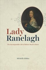 Lady Ranelagh: The Incomparable Life of Robert Boyle's Sister цена и информация | Биографии, автобиогафии, мемуары | kaup24.ee