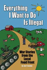 Everything I Want To Do Is Illegal: War Stories from the Local Food Front hind ja info | Ühiskonnateemalised raamatud | kaup24.ee