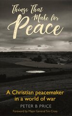 Things That Make For Peace: A Christian peacemaker in a world of war цена и информация | Биографии, автобиогафии, мемуары | kaup24.ee