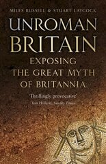 UnRoman Britain: Exposing the Great Myth of Britannia 3rd edition hind ja info | Ajalooraamatud | kaup24.ee