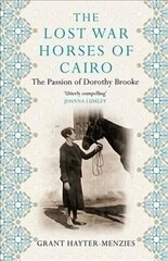 Lost War Horses of Cairo: The Passion of Dorothy Brooke Main цена и информация | Биографии, автобиогафии, мемуары | kaup24.ee