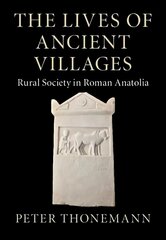 Lives of Ancient Villages: Rural Society in Roman Anatolia hind ja info | Ajalooraamatud | kaup24.ee