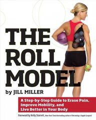 Roll Model: A Step-by-Step Guide to Erase Pain, Improve Mobility, and Live Better in Your Body hind ja info | Eneseabiraamatud | kaup24.ee