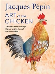 Jacques Pepin Art Of The Chicken: A Master Chef's Paintings, Stories, and Recipes of the Humble Bird цена и информация | Книги рецептов | kaup24.ee