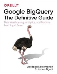 Google BigQuery: The Definitive Guide: Data Warehousing, Analytics, and Machine Learning at Scale hind ja info | Majandusalased raamatud | kaup24.ee