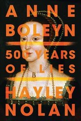 Anne Boleyn: 500 Years of Lies цена и информация | Исторические книги | kaup24.ee