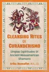 Cleansing Rites of Curanderismo: Limpias Espirituales of Ancient Mesoamerican Shamans цена и информация | Духовная литература | kaup24.ee