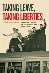 Taking Leave, Taking Liberties: American Troops on the World War II Home Front цена и информация | Исторические книги | kaup24.ee