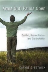 Arms Out, Palms Open: Conflict, Reconciliation, and Gay Inclusion hind ja info | Usukirjandus, religioossed raamatud | kaup24.ee