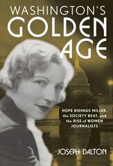 Washington's Golden Age: Hope Ridings Miller, the Society Beat, and the Rise of Women Journalists цена и информация | Биографии, автобиогафии, мемуары | kaup24.ee