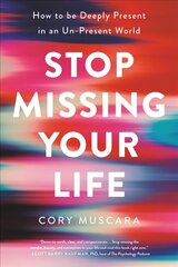 Stop Missing Your Life: How to Be Deeply Present in an Un-Present World hind ja info | Eneseabiraamatud | kaup24.ee