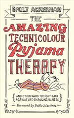 Amazing Technicolour Pyjama Therapy: And Other Ways to Fight Back Against Life-Changing Illness hind ja info | Usukirjandus, religioossed raamatud | kaup24.ee