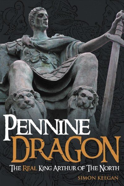 Pennine Dragon: The Real King Arthur of the North hind ja info | Ajalooraamatud | kaup24.ee