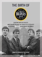 Birth of The Beatles Story: Our Time with The Beatles and How We Became the Founders of the Most Successful Beatles Exhibition in the World hind ja info | Elulooraamatud, biograafiad, memuaarid | kaup24.ee