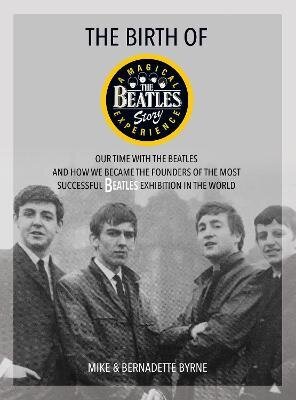 Birth of The Beatles Story: Our Time with The Beatles and How We Became the Founders of the Most Successful Beatles Exhibition in the World цена и информация | Elulooraamatud, biograafiad, memuaarid | kaup24.ee