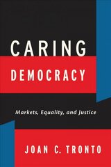 Caring Democracy: Markets, Equality, and Justice цена и информация | Исторические книги | kaup24.ee