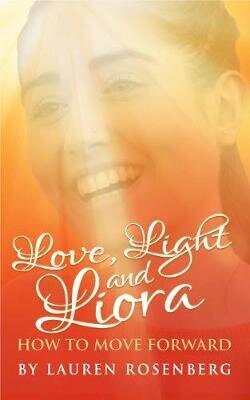 How to Move Forward When the Unthinkable Happens: Love, Light and Liora hind ja info | Eneseabiraamatud | kaup24.ee