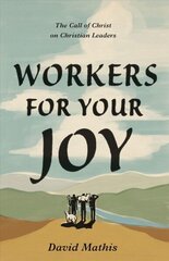 Workers for Your Joy: The Call of Christ on Christian Leaders цена и информация | Духовная литература | kaup24.ee