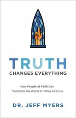 Truth Changes Everything - How People of Faith Can Transform the World in Times of Crisis: How People of Faith Can Transform the World in Times of Crisis цена и информация | Духовная литература | kaup24.ee