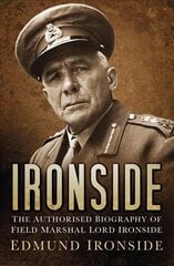 Ironside: The Authorised Biography of Field Marshal Lord Ironside hind ja info | Elulooraamatud, biograafiad, memuaarid | kaup24.ee