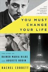 You Must Change Your Life: The Story of Rainer Maria Rilke and Auguste Rodin цена и информация | Биографии, автобиогафии, мемуары | kaup24.ee
