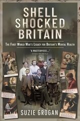 Shell Shocked Britain: The First World War's Legacy for Britain's Mental Health hind ja info | Ajalooraamatud | kaup24.ee