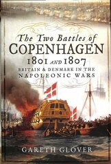 Two Battles of Copenhagen 1801 and 1807: Britain and Denmark in the Napoleonic Wars hind ja info | Ajalooraamatud | kaup24.ee