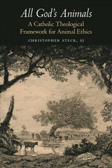 All God's Animals: A Catholic Theological Framework for Animal Ethics цена и информация | Духовная литература | kaup24.ee