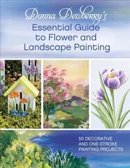 Donna Dewberry's Essential Guide to Flower and Landscape Painting: 50 decorative and one-stroke painting projects hind ja info | Tervislik eluviis ja toitumine | kaup24.ee