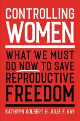 Controlling Women: What We Must Do Now to Save Reproductive Freedom hind ja info | Ühiskonnateemalised raamatud | kaup24.ee