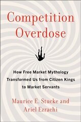 Competition Overdose: How Free Market Mythology Transformed Us from Citizen Kings to Market Servants цена и информация | Книги по экономике | kaup24.ee