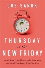 Thursday is the New Friday: How to Work Fewer Hours, Make More Money, and Spend Time Doing What You Want hind ja info | Majandusalased raamatud | kaup24.ee
