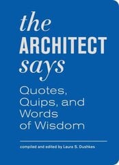 Architect Says: A Compendium of Quotes, Witticisms, Bons Mots, Insights, and Wisdom on the Art of Building Design Firsttion ed. цена и информация | Книги по архитектуре | kaup24.ee