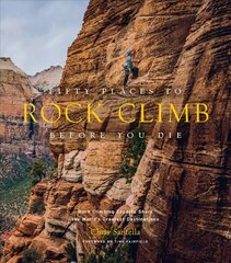 Fifty Places to Rock Climb Before You Die: Rock Climbing Experts Share the World's Greatest Destinations цена и информация | Книги о питании и здоровом образе жизни | kaup24.ee