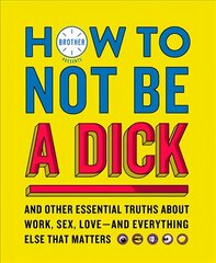 How to Not Be a Dick: And Other Truths About Work, Sex, Love - and Everything Else That Matters edition hind ja info | Fantaasia, müstika | kaup24.ee