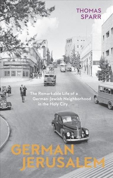 German Jerusalem - The Remarkable Life of a German-Jewish Neighborhood in the Holy City: The Remarkable Life of a German-Jewish Neighborhood in the Holy City цена и информация | Arhitektuuriraamatud | kaup24.ee