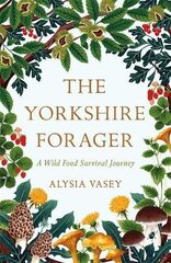 Yorkshire Forager: A Wild Food Survival Journey Digital original цена и информация | Книги о питании и здоровом образе жизни | kaup24.ee