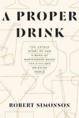 Proper Drink: The Untold Story of How a Band of Bartenders Saved the Civilized Drinking World [A Cocktails Book] цена и информация | Книги рецептов | kaup24.ee