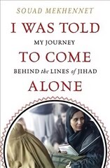 I Was Told To Come Alone: My Journey Behind the Lines of Jihad hind ja info | Elulooraamatud, biograafiad, memuaarid | kaup24.ee