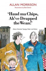 'Haud Ma Chips, Ah've Drapped the Wean!': Glesca Grannies' Sayings, Patter and Advice цена и информация | Фантастика, фэнтези | kaup24.ee