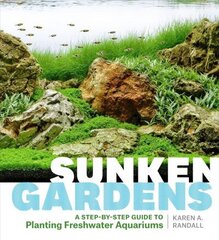 Sunken Gardens: A Step-By-Step Guide to Planting Freshwater Aquariums hind ja info | Aiandusraamatud | kaup24.ee